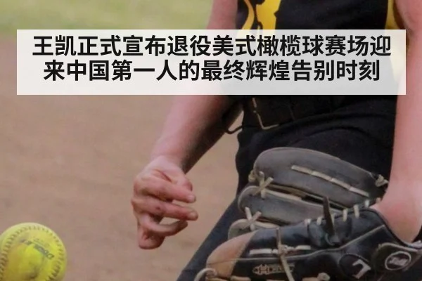 王凯正式宣布退役美式橄榄球赛场迎来中国第一人的最终辉煌告别时刻