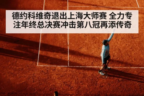 德约科维奇退出上海大师赛 全力专注年终总决赛冲击第八冠再添传奇